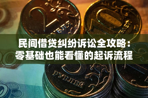 武汉民间借贷纠纷诉讼全攻略:零基础也能看懂的起诉流程与证据整理指南 武汉民间借贷纠纷诉讼全攻略:零基础也能看懂的起诉流程与证据整理指南