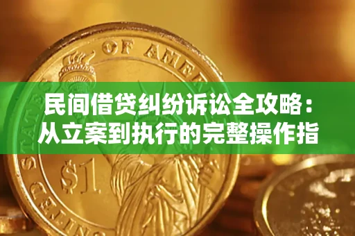武汉民间借贷纠纷诉讼全攻略：从立案到执行的完整操作指南