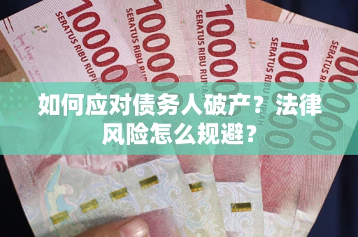 武汉如何应对债务人破产？法律风险怎么规避？