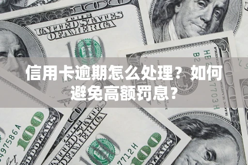 武汉信用卡逾期怎么处理？如何避免高额罚息？