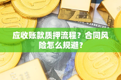 武汉应收账款质押流程？合同风险怎么规避？