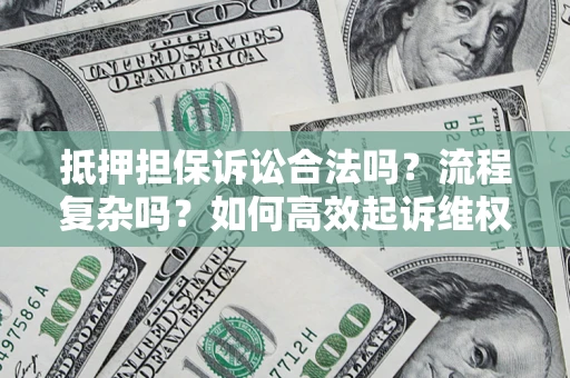 武汉抵押担保诉讼合法吗？流程复杂吗？如何高效起诉维权？