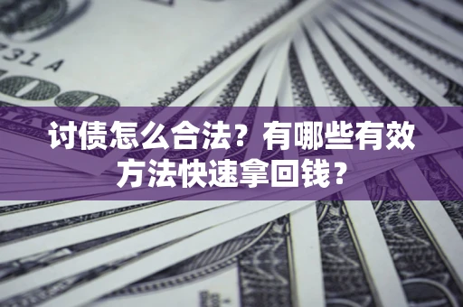 武汉讨债怎么合法？有哪些有效方法快速拿回钱？