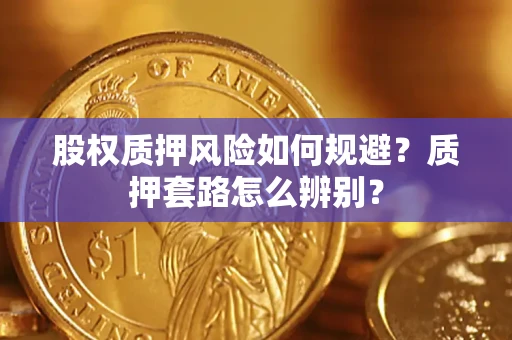 武汉股权质押风险如何规避？质押套路怎么辨别？