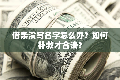 武汉借条没写名字怎么办？如何补救才合法？