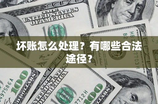 武汉坏账怎么处理？有哪些合法途径？