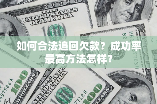 武汉如何合法追回欠款？成功率最高方法怎样？