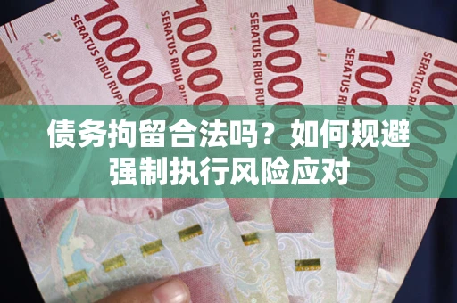 武汉债务拘留合法吗？如何规避强制执行风险应对
