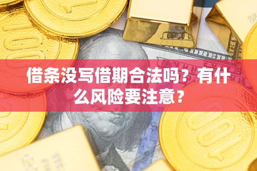 武汉借条没写借期合法吗？有什么风险要注意？