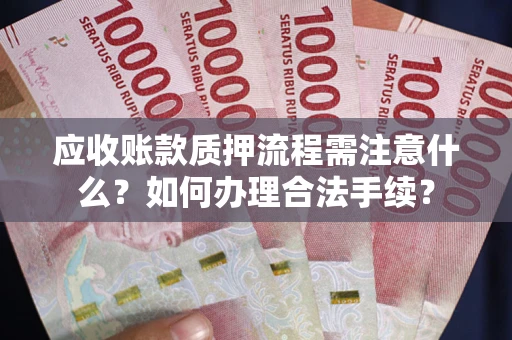 武汉应收账款质押流程需注意什么？如何办理合法手续？