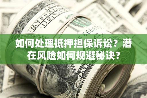 武汉如何处理抵押担保诉讼？潜在风险如何规避秘诀？