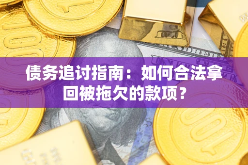 武汉债务追讨指南：如何合法拿回被拖欠的款项？