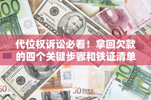 武汉代位权诉讼必看！拿回欠款的四个关键步骤和铁证清单