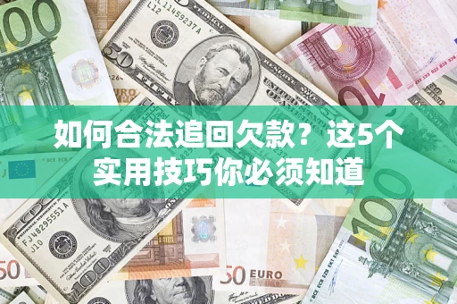 武汉如何合法追回欠款？这5个实用技巧你必须知道