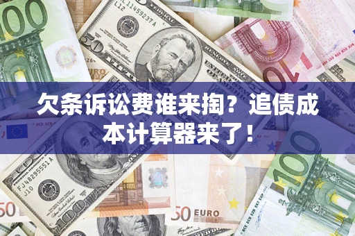 武汉欠条诉讼费谁来掏？追债成本计算器来了！