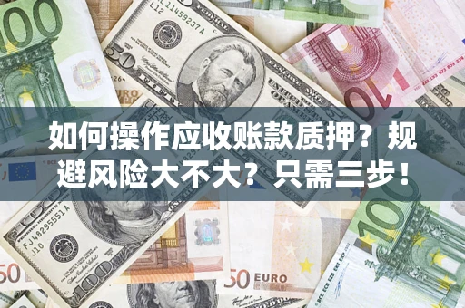 武汉如何操作应收账款质押？规避风险大不大？只需三步！
