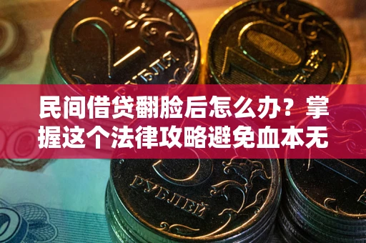 武汉民间借贷翻脸后怎么办？掌握这个法律攻略避免血本无归