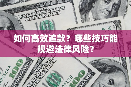 武汉如何高效追款？哪些技巧能规避法律风险？