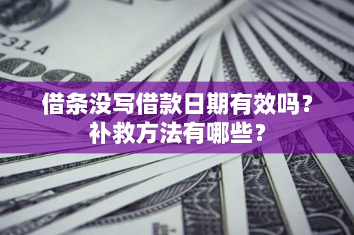 武汉借条没写借款日期有效吗？补救方法有哪些？