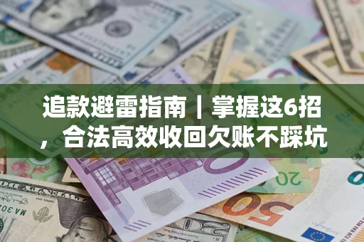 武汉追款避雷指南｜掌握这6招，合法高效收回欠账不踩坑