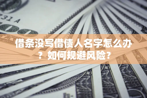 武汉借条没写借债人名字怎么办？如何规避风险？