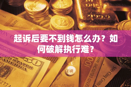 武汉起诉后要不到钱怎么办？如何破解执行难？