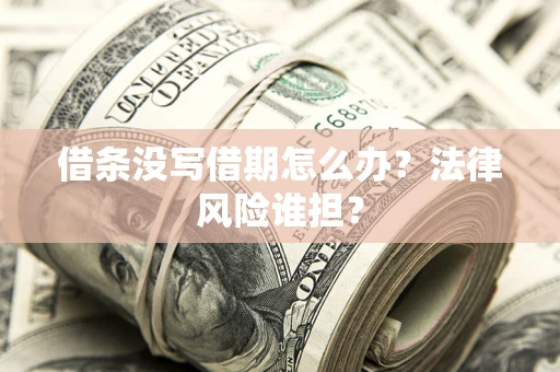 武汉借条没写借期怎么办？法律风险谁担？
